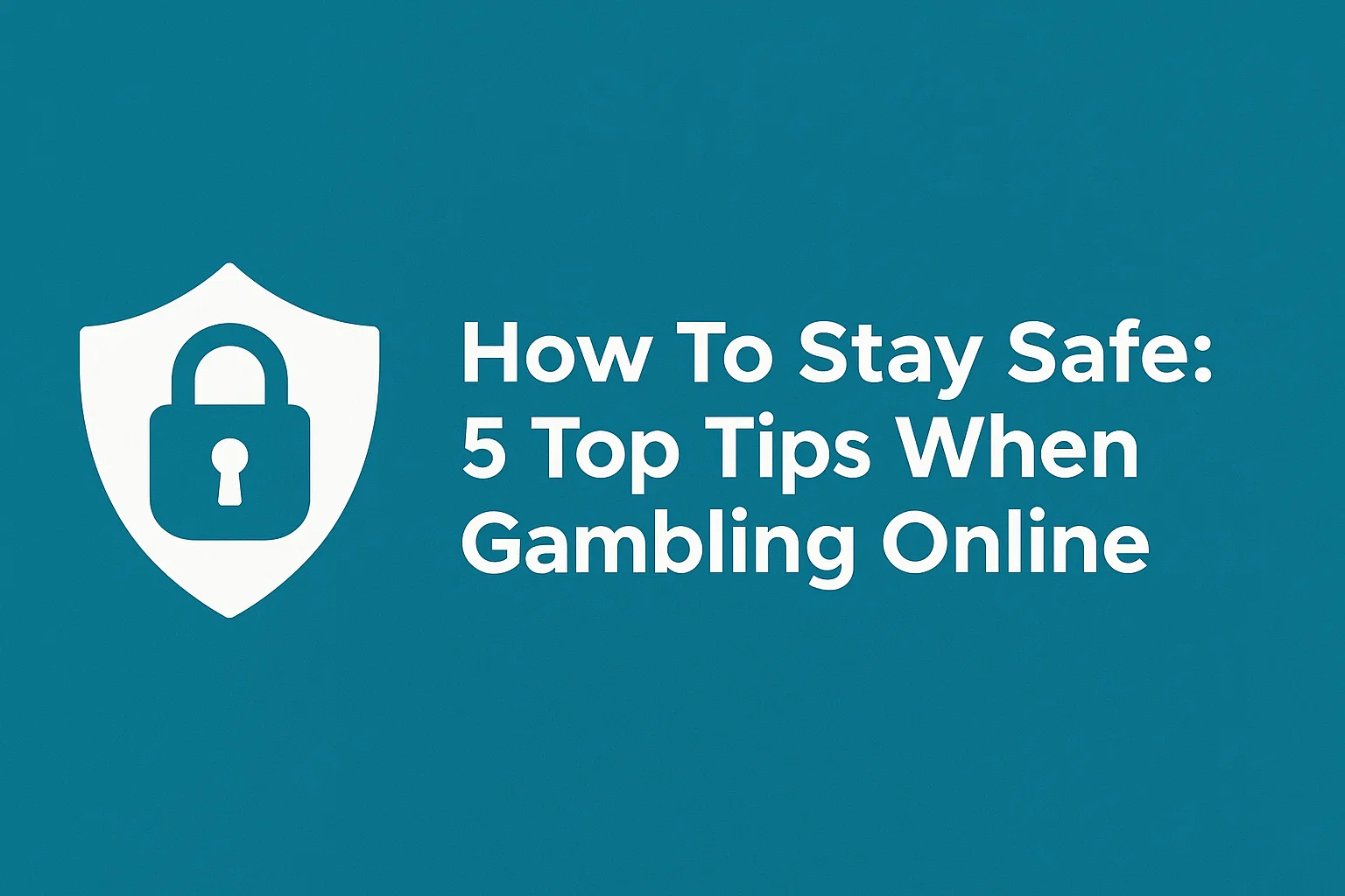 How To Stay Safe: 5 Top Tips When Gambling Online